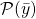 \mathcal{P}(\bar{y})