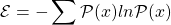 \begin{equation*} \mathcal{E} = - \sum \mathcal{P}(x) ln \mathcal{P}(x) \end{equation*}