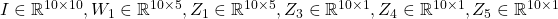 I \in \mathbb{R}^{10\times10}, W_1 \in \mathbb{R}^{10\times5}, Z_1 \in \mathbb{R}^{10\times5}, Z_3 \in \mathbb{R}^{10\times1},Z_4 \in \mathbb{R}^{10\times1},Z_5 \in \mathbb{R}^{10\times1}