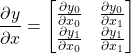 \begin{equation*} \frac{\partial y}{\partial x} = \begin{bmatrix} \frac{\partial y_0}{\partial x_0} & \frac{\partial y_0}{\partial x_1}\\ \frac{\partial y_1}{\partial x_0} & \frac{\partial y_1}{\partial x_1}\end{bmatrix}\end{equation*}