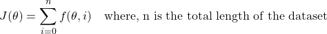 \begin{equation*} J(\theta) = \sum_{i=0}^{n} f(\theta,i)\quad \text{where, n is the total length of the dataset}\end{equation*}