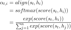 \begin{align*}\alpha_{t,i} &= align(s_t,h_i) \\&= softmax(score(s_t,h_i))\\&= \frac{exp(score(s_t,h_i))}{\sum_{j=1}^{n} exp(score(s_t,h_j))}\end{align*}