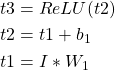 \begin{align*}t3&=ReLU(t2)\\t2&=t1+b_1\\ t1 &= I*W_1\end{align*}